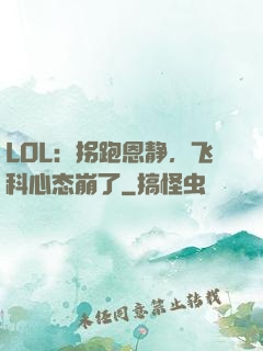 LOL：拐跑恩静，飞科心态崩了