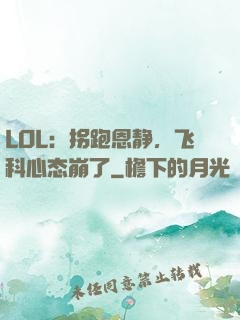 LOL：拐跑恩静，飞科心态崩了