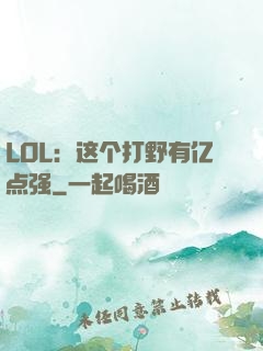 LOL：这个打野有亿点强