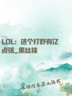 LOL：这个打野有亿点强