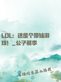 LOL：这是个带妹游戏！