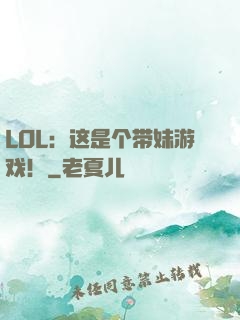 LOL：这是个带妹游戏！