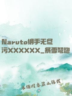Naruto纲手无尽污XXXXXX