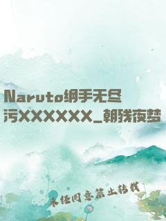 Naruto纲手无尽污XXXXXX