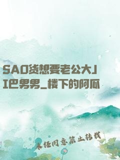 SAO货想要老公大JI巴男男