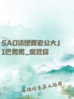 SAO货想要老公大JI巴男男