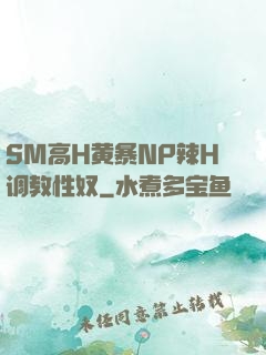 SM高H黄暴NP辣H调教性奴