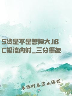 S货是不是想挨大JBC轮流内射