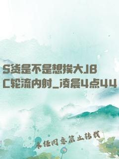 S货是不是想挨大JBC轮流内射