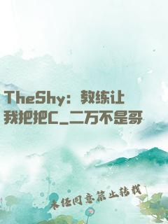 TheShy：教练让我把把C