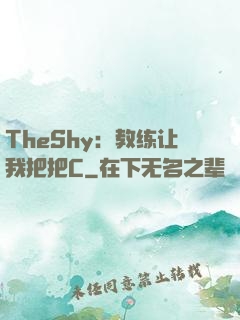 TheShy：教练让我把把C