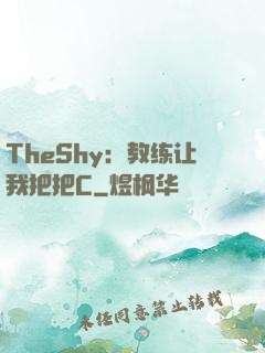 TheShy：教练让我把把C