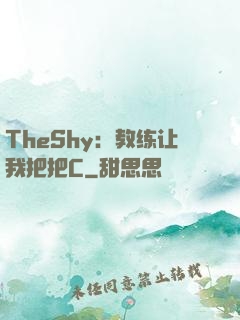 TheShy：教练让我把把C
