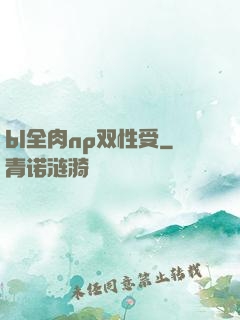 bl全肉np双性受