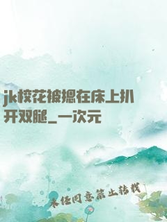 jk校花被摁在床上扒开双腿
