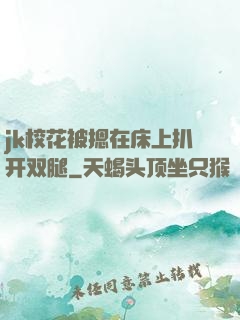jk校花被摁在床上扒开双腿