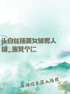 jk白丝袜美女被男人桶
