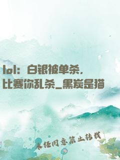 lol：白银被单杀，比赛你乱杀