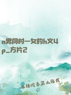 n男同时一女的h文4p