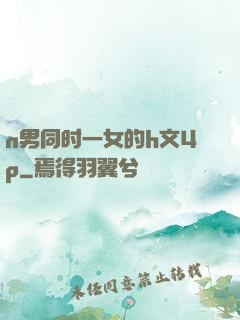 n男同时一女的h文4p