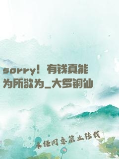 sorry！有钱真能为所欲为