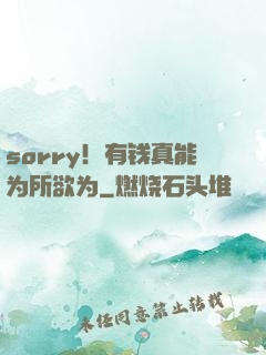 sorry！有钱真能为所欲为