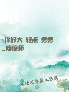 ⋯你好大⋯轻点⋯男男