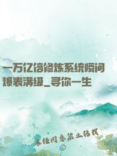 一万亿倍修炼系统瞬间爆表满级