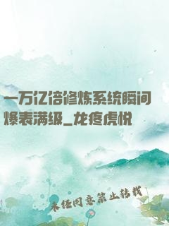 一万亿倍修炼系统瞬间爆表满级