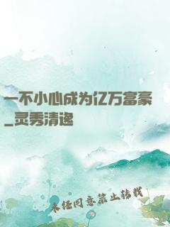 一不小心成为亿万富豪