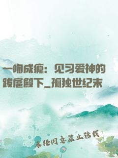 一吻成瘾：见习爱神的跋扈殿下
