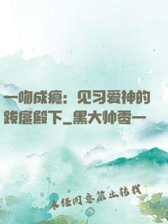一吻成瘾：见习爱神的跋扈殿下