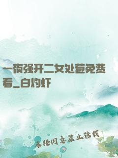 一夜强开二女处苞免费看