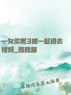 一女多男3根一起进去视频