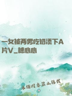 一女被两男吃奶添下A片V