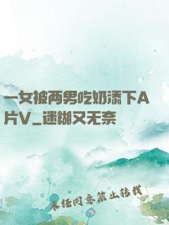 一女被两男吃奶添下A片V