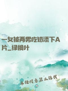 一女被两男吃奶添下A片