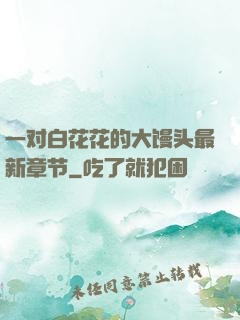 一对白花花的大馒头最新章节