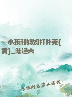 一小孩和妈妈打扑克(黄)