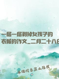 一层一层剥掉女孩子的衣服的作文