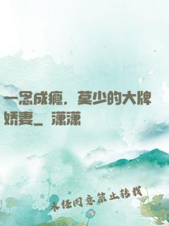 一念成瘾，莫少的大牌娇妻