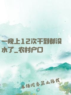 一晚上12次干到都没水了