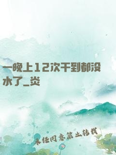 一晚上12次干到都没水了