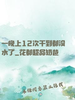 一晚上12次干到都没水了