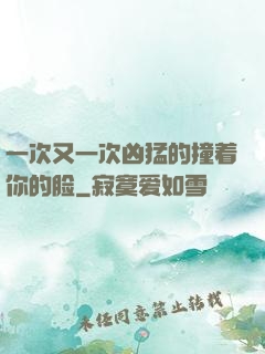一次又一次凶猛的撞着你的脸