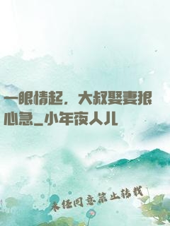 一眼情起，大叔娶妻狠心急