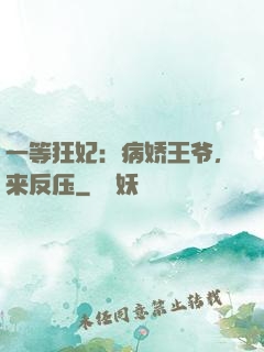 一等狂妃：病娇王爷，来反压