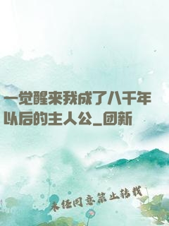 一觉醒来我成了八千年以后的主人公