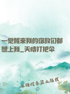 一觉醒来我的宿敌们都想上我