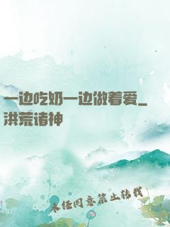 一边吃奶一边做着爱